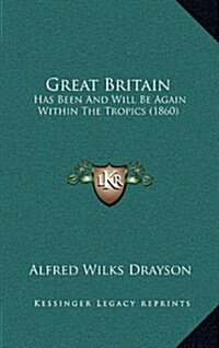 Great Britain: Has Been and Will Be Again Within the Tropics (1860) (Hardcover)