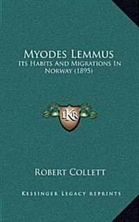 Myodes Lemmus: Its Habits and Migrations in Norway (1895) (Hardcover)
