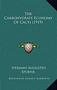 The Carbohydrate Economy of Cacti (1919) (Hardcover)