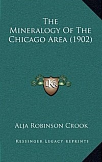 The Mineralogy of the Chicago Area (1902) (Hardcover)
