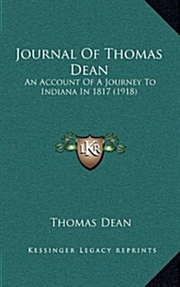 Journal of Thomas Dean: An Account of a Journey to Indiana in 1817 (1918) (Hardcover)