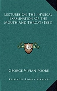 Lectures on the Physical Examination of the Mouth and Throat (1881) (Hardcover)