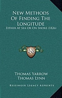 New Methods of Finding the Longitude: Either at Sea or on Shore (1826) (Hardcover)