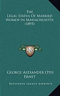 The Legal Status of Married Women in Massachusetts (1895) (Hardcover)