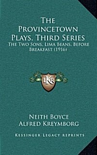 The Provincetown Plays, Third Series: The Two Sons, Lima Beans, Before Breakfast (1916) (Hardcover)