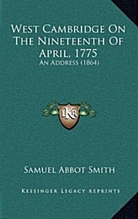 West Cambridge on the Nineteenth of April, 1775: An Address (1864) (Hardcover)
