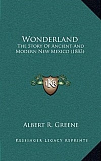 Wonderland: The Story of Ancient and Modern New Mexico (1883) (Hardcover)