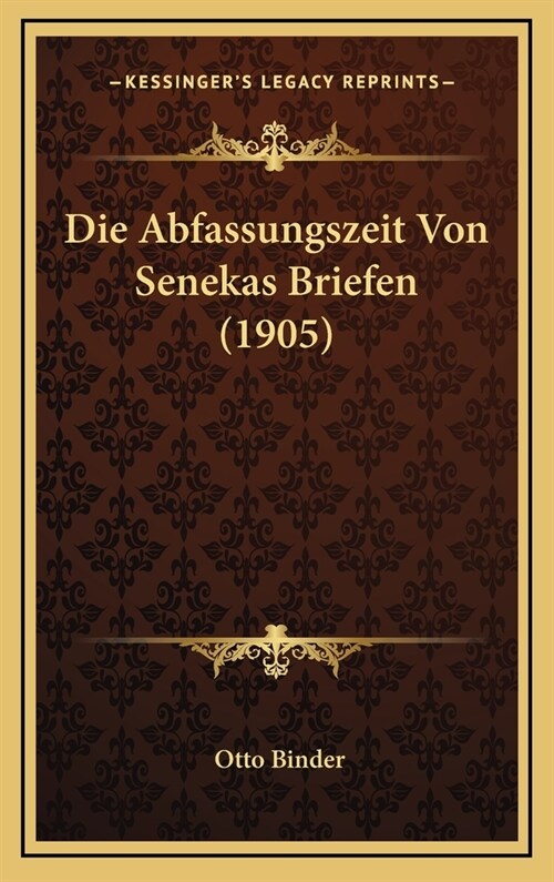 Die Abfassungszeit Von Senekas Briefen (1905) (Hardcover)