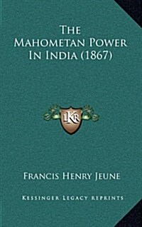The Mahometan Power in India (1867) (Hardcover)