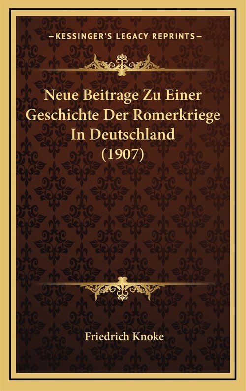 Neue Beitrage Zu Einer Geschichte Der Romerkriege in Deutschland (1907) (Hardcover)