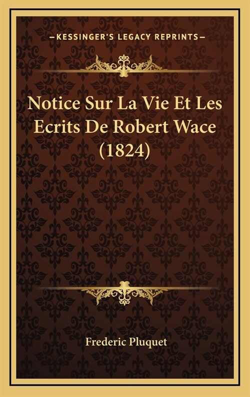 Notice Sur La Vie Et Les Ecrits de Robert Wace (1824) (Hardcover)