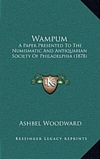 Wampum: A Paper Presented to the Numismatic and Antiquarian Society of Philadelphia (1878) (Hardcover)