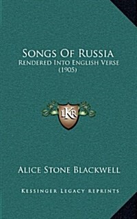 Songs of Russia: Rendered Into English Verse (1905) (Hardcover)