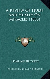 A Review of Hume and Huxley on Miracles (1883) (Hardcover)