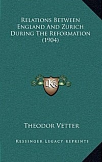 Relations Between England and Zurich During the Reformation (1904) (Hardcover)