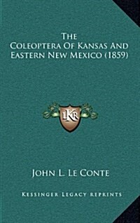 The Coleoptera of Kansas and Eastern New Mexico (1859) (Hardcover)