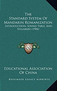 The Standard System of Mandarin Romanization: Introduction, Sound Table, and Syllabary (1904) (Hardcover)