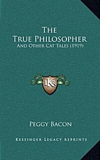 The True Philosopher: And Other Cat Tales (1919) (Hardcover)