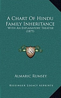 A Chart of Hindu Family Inheritance: With an Explanatory Treatise (1877) (Hardcover)