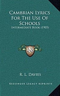 Cambrian Lyrics for the Use of Schools: Intermediate Book (1905) (Hardcover)