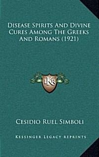 Disease Spirits and Divine Cures Among the Greeks and Romans (1921) (Hardcover)