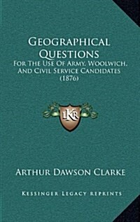 Geographical Questions: For the Use of Army, Woolwich, and Civil Service Candidates (1876) (Hardcover)