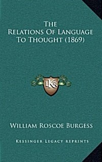 The Relations of Language to Thought (1869) (Hardcover)