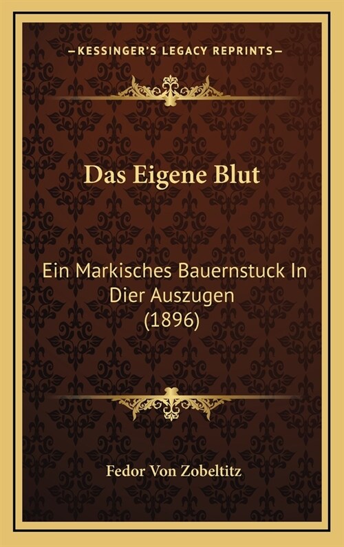 Das Eigene Blut: Ein Markisches Bauernstuck in Dier Auszugen (1896) (Hardcover)