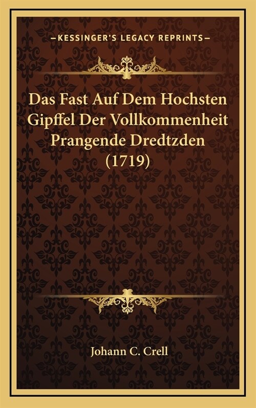 Das Fast Auf Dem Hochsten Gipffel Der Vollkommenheit Prangende Dredtzden (1719) (Hardcover)