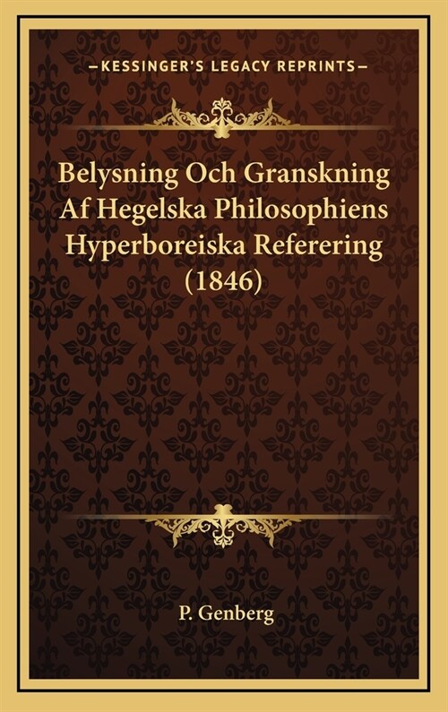 Belysning Och Granskning AF Hegelska Philosophiens Hyperboreiska Referering (1846) (Hardcover)
