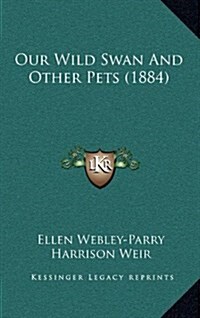 Our Wild Swan and Other Pets (1884) (Hardcover)