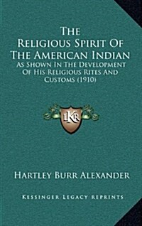 The Religious Spirit of the American Indian: As Shown in the Development of His Religious Rites and Customs (1910) (Hardcover)