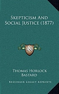 Skepticism and Social Justice (1877) (Hardcover)