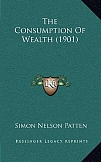 The Consumption of Wealth (1901) (Hardcover)