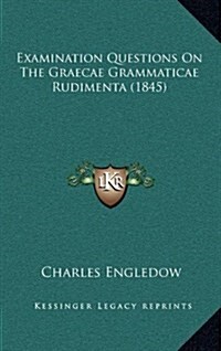 Examination Questions on the Graecae Grammaticae Rudimenta (1845) (Hardcover)