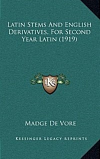 Latin Stems and English Derivatives, for Second Year Latin (1919) (Hardcover)