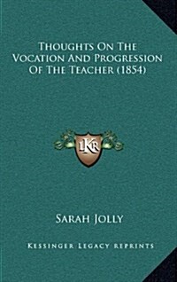 Thoughts on the Vocation and Progression of the Teacher (1854) (Hardcover)