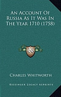 An Account of Russia as It Was in the Year 1710 (1758) (Hardcover)