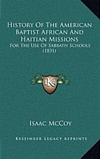 History of the American Baptist African and Haitian Missions: For the Use of Sabbath Schools (1831) (Hardcover)