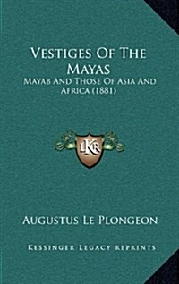 Vestiges of the Mayas: Mayab and Those of Asia and Africa (1881) (Hardcover)