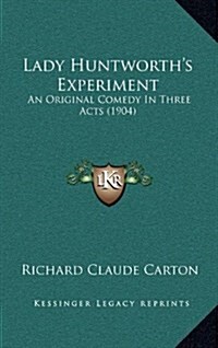 Lady Huntworths Experiment: An Original Comedy in Three Acts (1904) (Hardcover)