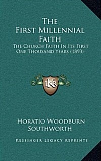 The First Millennial Faith: The Church Faith in Its First One Thousand Years (1893) (Hardcover)