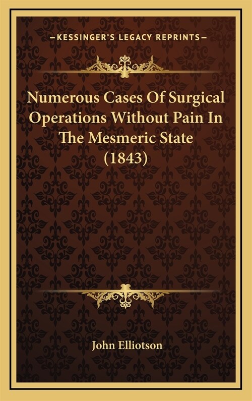Numerous Cases of Surgical Operations Without Pain in the Mesmeric State (1843) (Hardcover)