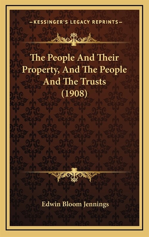The People and Their Property, and the People and the Trusts (1908) (Hardcover)