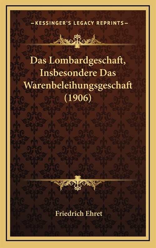 Das Lombardgeschaft, Insbesondere Das Warenbeleihungsgeschaft (1906) (Hardcover)