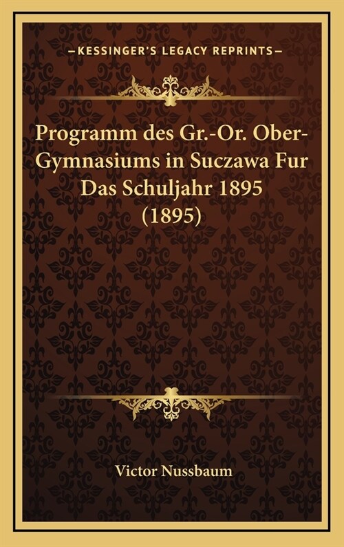 Programm Des Gr.-Or. Ober-Gymnasiums in Suczawa Fur Das Schuljahr 1895 (1895) (Hardcover)