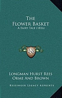 The Flower Basket: A Fairy Tale (1816) (Hardcover)