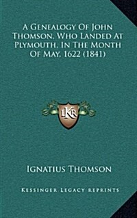 A Genealogy of John Thomson, Who Landed at Plymouth, in the Month of May, 1622 (1841) (Hardcover)