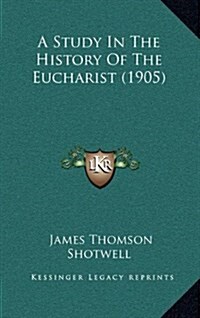 A Study in the History of the Eucharist (1905) (Hardcover)