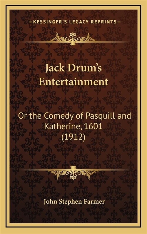 Jack Drums Entertainment: Or the Comedy of Pasquill and Katherine, 1601 (1912) (Hardcover)